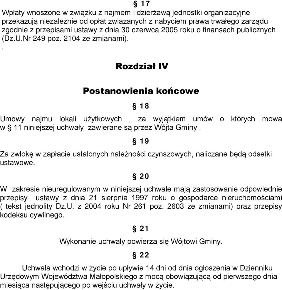 . Rozdział IV Postanowienia końcowe 18 Umowy najmu lokali użytkowych, za wyjątkiem umów o których mowa w 11 niniejszej uchwały zawierane są przez Wójta Gminy.