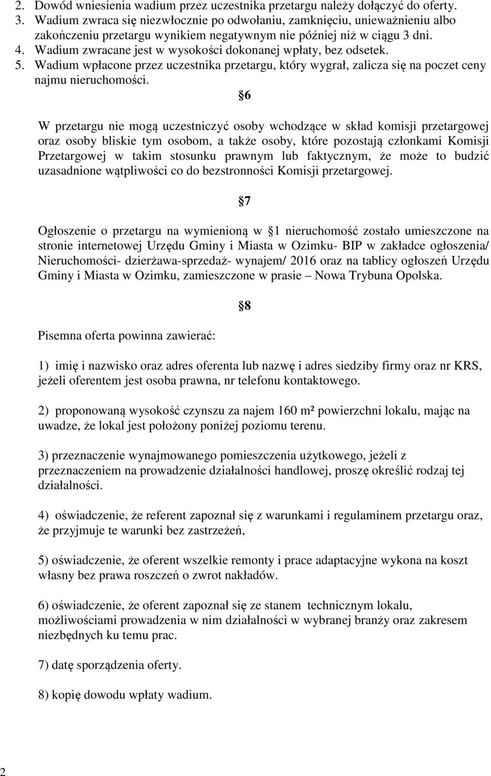 Wadium zwracane jest w wysokości dokonanej wpłaty, bez odsetek. 5. Wadium wpłacone przez uczestnika przetargu, który wygrał, zalicza się na poczet ceny najmu nieruchomości.