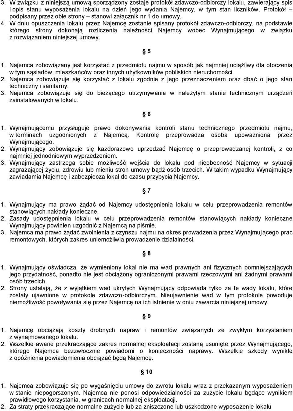 W dniu opuszczenia lokalu przez Najemcę zostanie spisany protokół zdawczo-odbiorczy, na podstawie którego strony dokonają rozliczenia należności Najemcy wobec Wynajmującego w związku z rozwiązaniem