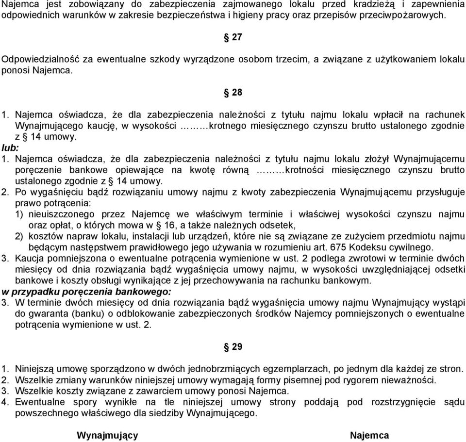 Najemca oświadcza, że dla zabezpieczenia należności z tytułu najmu lokalu wpłacił na rachunek Wynajmującego kaucję, w wysokości krotnego miesięcznego czynszu brutto ustalonego zgodnie z 14 umowy.