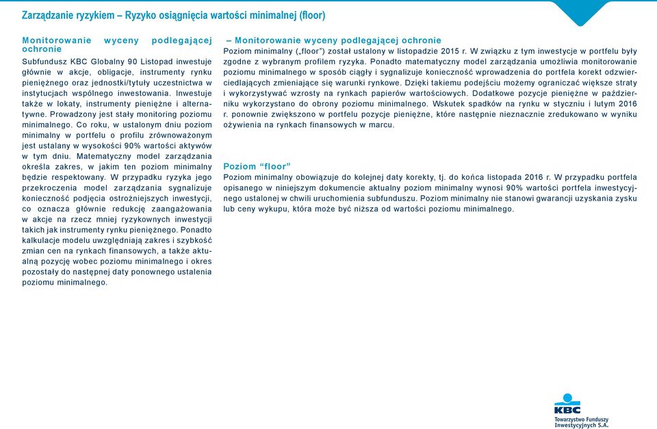 Prowadzony jest stały monitoring poziomu minimalnego. Co roku, w ustalonym dniu poziom minimalny w portfelu o profilu zrównoważonym jest ustalany w wysokości 90% wartości aktywów w tym dniu.