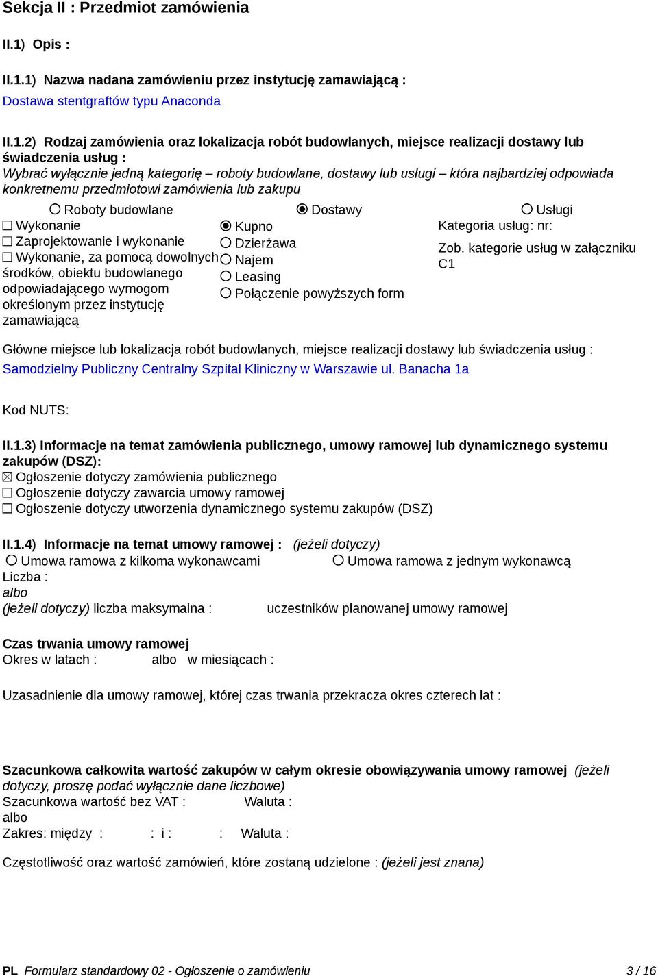 1) Nazwa nadana zamówieniu przez instytucję zamawiającą : Dostawa stentgraftów typu Anaconda II.1.2) Rodzaj zamówienia oraz lokalizacja robót budowlanych, miejsce realizacji dostawy lub świadczenia