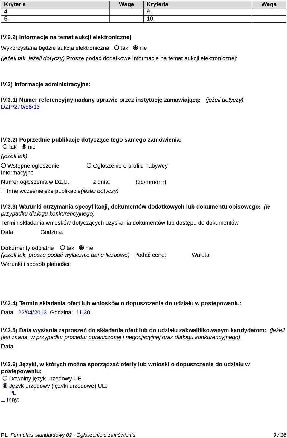 3) Informacje administracyjne: IV.3.1) Numer referencyjny nadany sprawie przez instytucję zamawiającą: (jeżeli dotyczy) DZP/270/58/13 IV.3.2) Poprzednie publikacje dotyczące tego samego zamówienia: tak nie (jeżeli tak) Wstępne ogłoszenie informacyjne Ogłoszenie o profilu nabywcy Numer ogłoszenia w Dz.