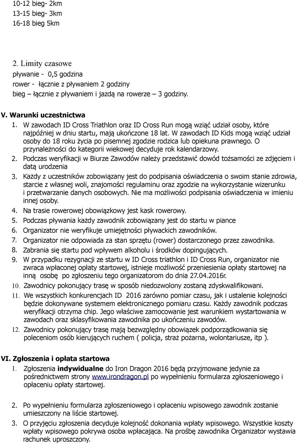 W zawodach ID Kids mogą wziąć udział osoby do 18 roku życia po pisemnej zgodzie rodzica lub opiekuna prawnego. O przynależności do kategorii wiekowej decyduje rok kalendarzowy. 2.