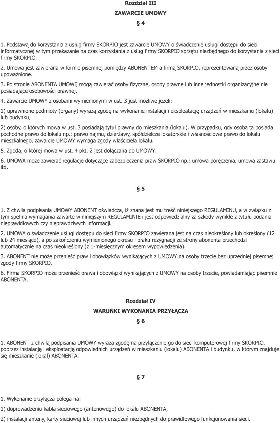 do korzystania z sieci firmy SKORPIO. 2. Umowa jest zawierana w formie pisemnej pomiędzy ABONENTEM a firmą SKORPIO, reprezentowaną przez osoby upoważnione. 3.