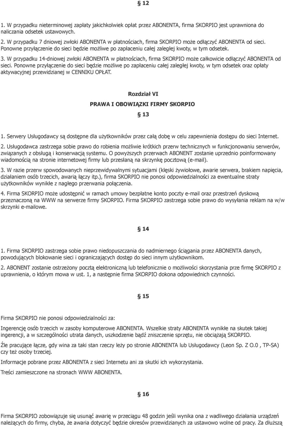 W przypadku 14-dniowej zwłoki ABONENTA w płatnościach, firma SKORPIO może całkowicie odłączyć ABONENTA od sieci.