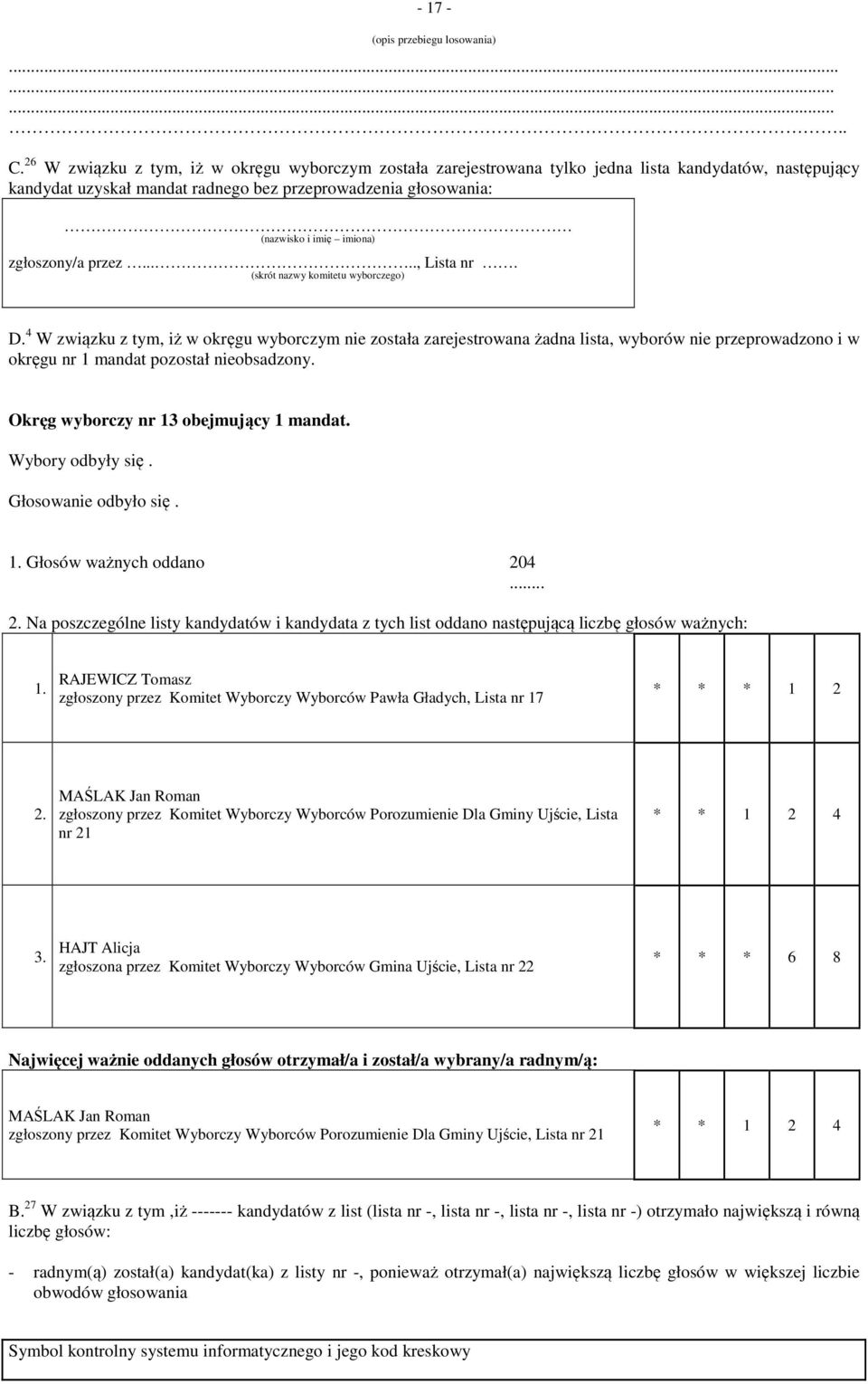 Lista nr 17 * * * 1 2 MAŚLAK Jan Roman zgłoszony przez Komitet Wyborczy Wyborców Porozumienie Dla Gminy Ujście, Lista * * 1 2 4 3.