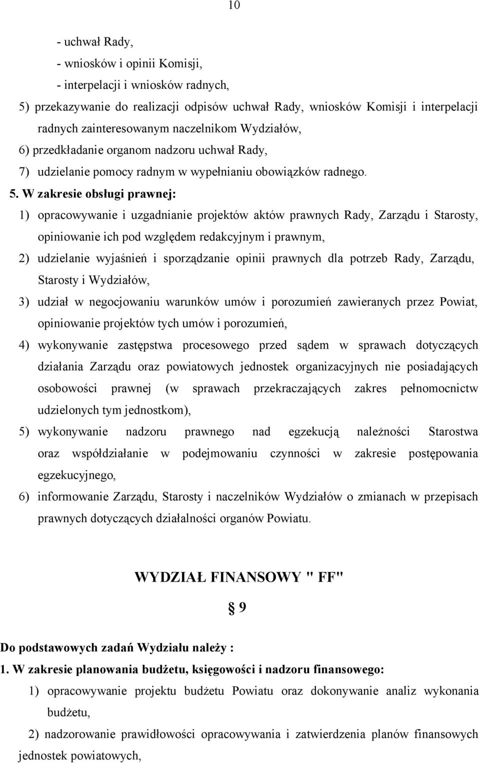 W zakresie obsługi prawnej: 1) opracowywanie i uzgadnianie projektów aktów prawnych Rady, Zarządu i Starosty, opiniowanie ich pod względem redakcyjnym i prawnym, 2) udzielanie wyjaśnień i