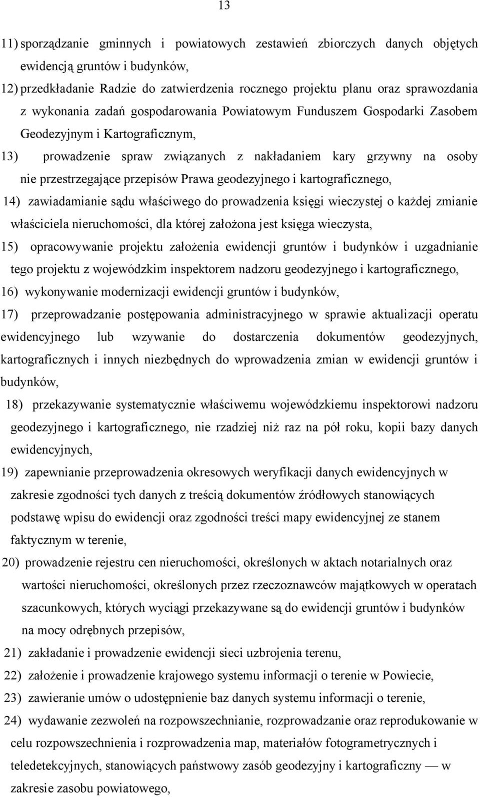 przepisów Prawa geodezyjnego i kartograficznego, 14) zawiadamianie sądu właściwego do prowadzenia księgi wieczystej o każdej zmianie właściciela nieruchomości, dla której założona jest księga