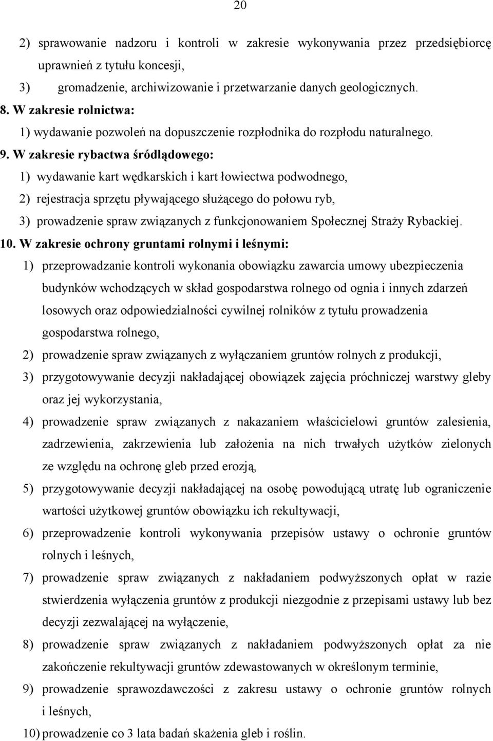 W zakresie rybactwa śródlądowego: 1) wydawanie kart wędkarskich i kart łowiectwa podwodnego, 2) rejestracja sprzętu pływającego służącego do połowu ryb, 3) prowadzenie spraw związanych z