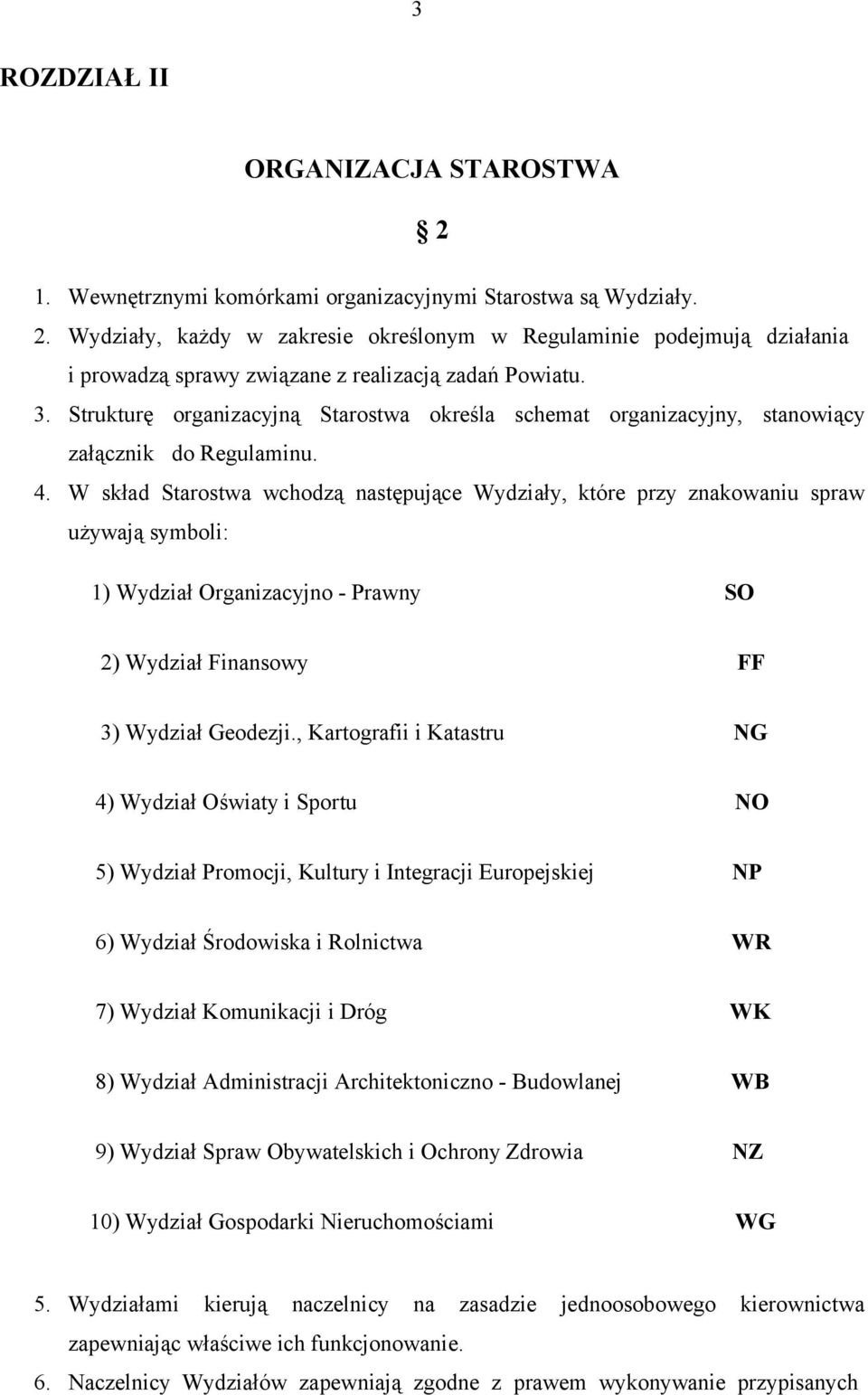 W skład Starostwa wchodzą następujące Wydziały, które przy znakowaniu spraw używają symboli: 1) Wydział Organizacyjno - Prawny SO 2) Wydział Finansowy FF 3) Wydział Geodezji.