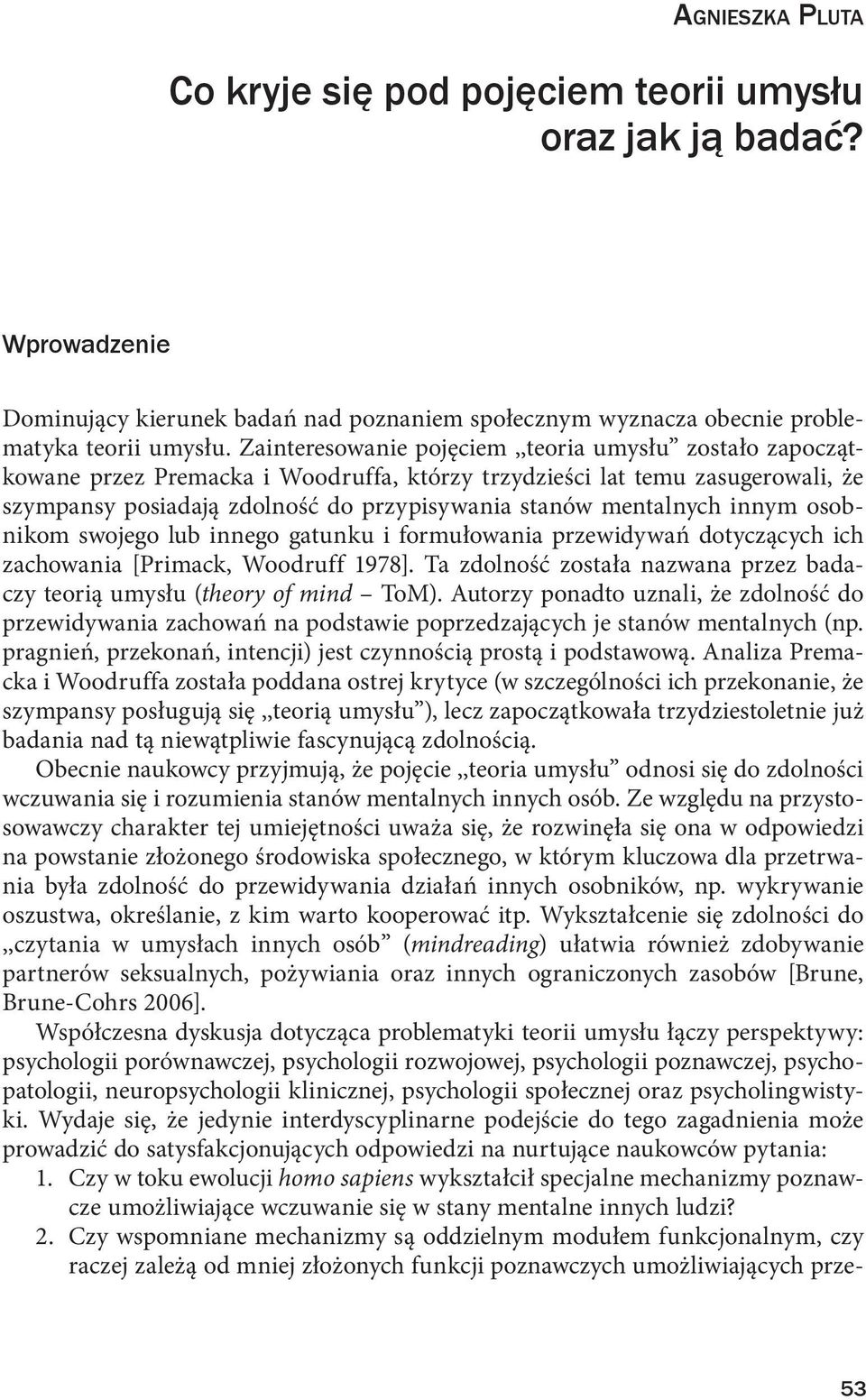 innym osobnikom swojego lub innego gatunku i formułowania przewidywań dotyczących ich zachowania [Primack, Woodruff 1978]. Ta zdolność została nazwana przez badaczy teorią umysłu (theory of mind ToM).