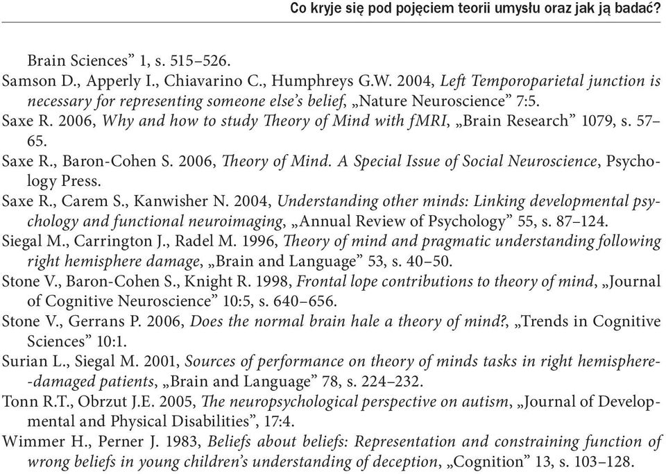 57 65. Saxe R., Baron-Cohen S. 2006, Theory of Mind. A Special Issue of Social Neuroscience, Psychology Press. Saxe R., Carem S., Kanwisher N.