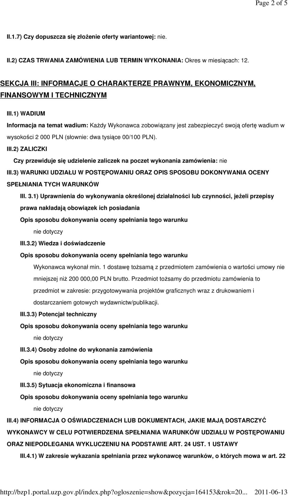 1) WADIUM Informacja na temat wadium: Każdy Wykonawca zobowiązany jest zabezpieczyć swoją ofertę wadium w wysokości 2 000 PLN (słownie: dwa tysiące 00/100 PLN). III.