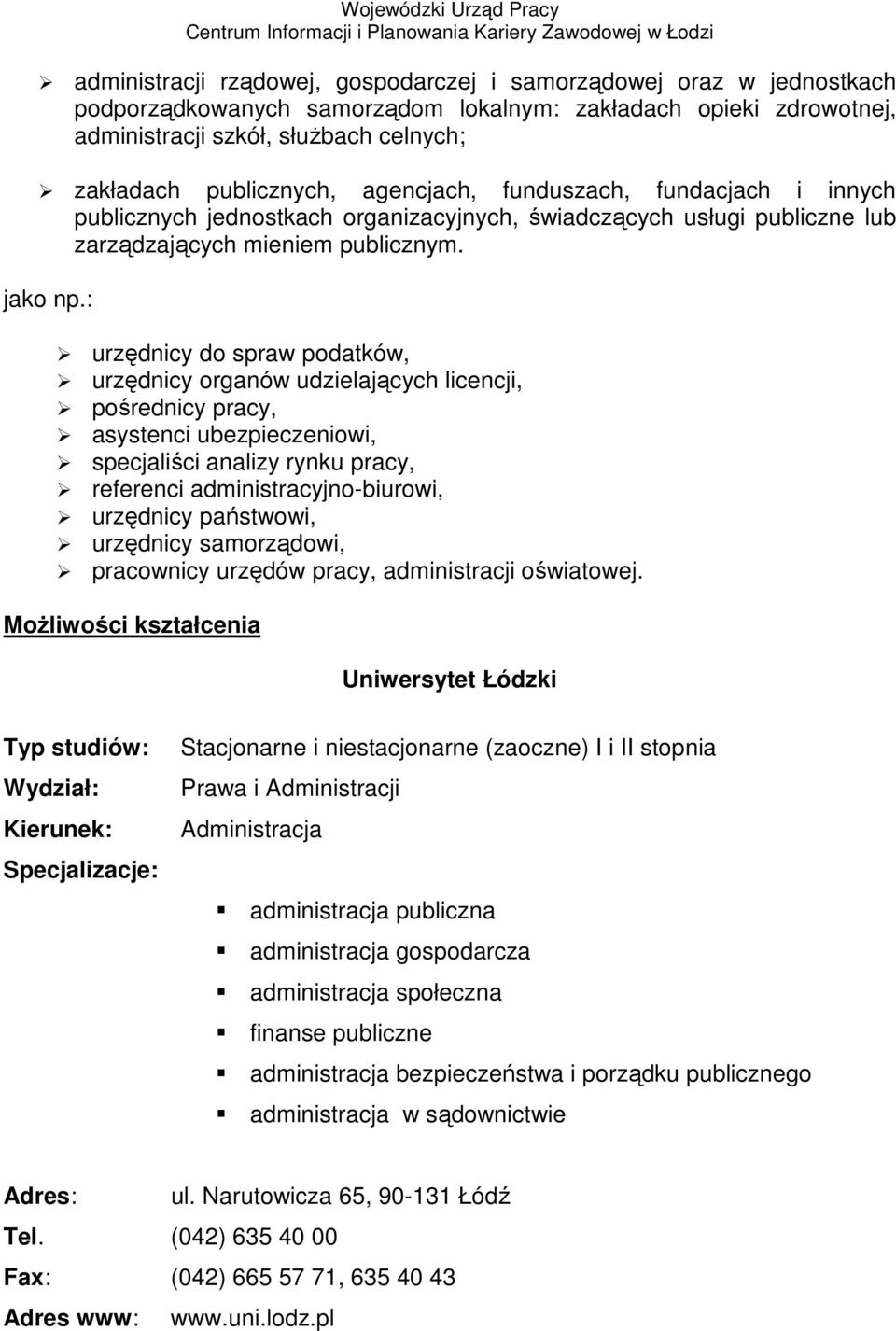 : urzędnicy do spraw podatków, urzędnicy organów udzielających licencji, pośrednicy pracy, asystenci ubezpieczeniowi, specjaliści analizy rynku pracy, referenci administracyjno-biurowi, urzędnicy