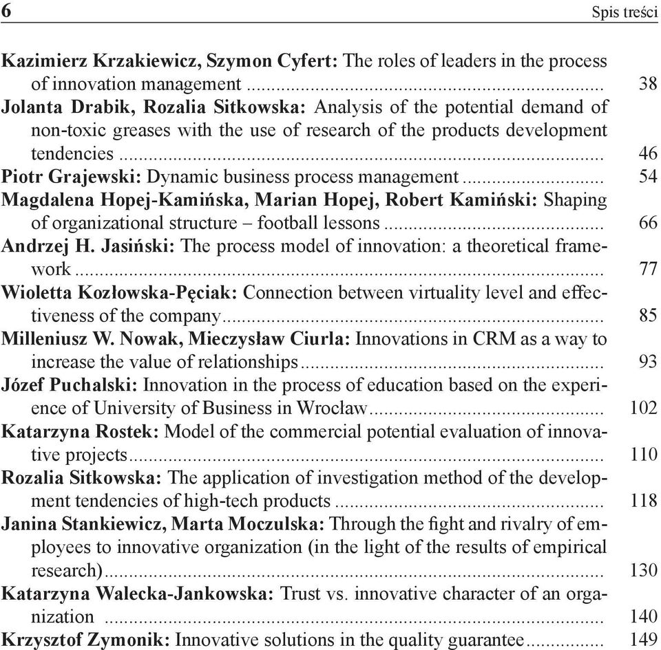 .. 46 Piotr Grajewski: Dynamic business process management... 54 Magdalena Hopej-Kamińska, Marian Hopej, Robert Kamiński: Shaping of organizational structure football lessons... 66 Andrzej H.