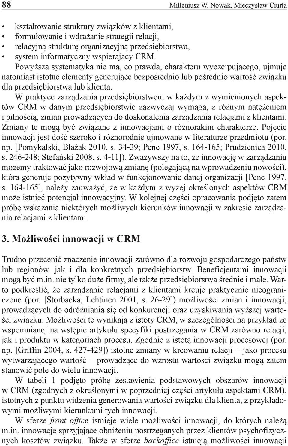 CRM. Powyższa systematyka nie ma, co prawda, charakteru wyczerpującego, ujmuje natomiast istotne elementy generujące bezpośrednio lub pośrednio wartość związku dla przedsiębiorstwa lub klienta.