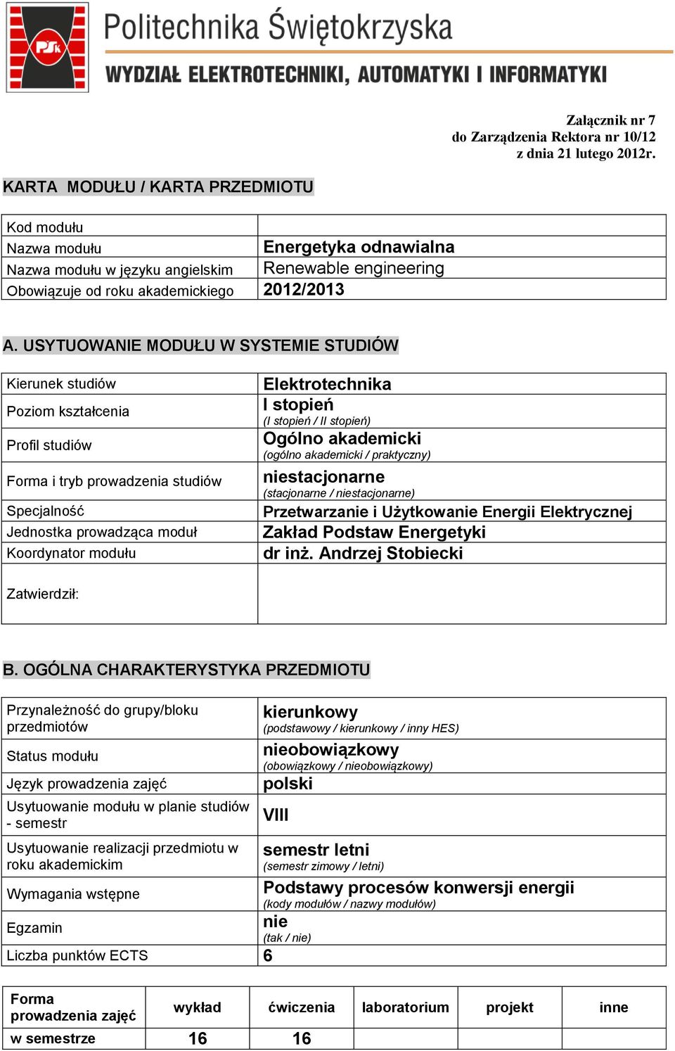 USYTUOWANIE MODUŁU W SYSTEMIE STUDIÓW Kierunek studiów Poziom kształcenia Profil studiów Forma i tryb prowadzenia studiów Specjalność Jednostka prowadząca moduł Koordynator modułu Elektrotechnika I