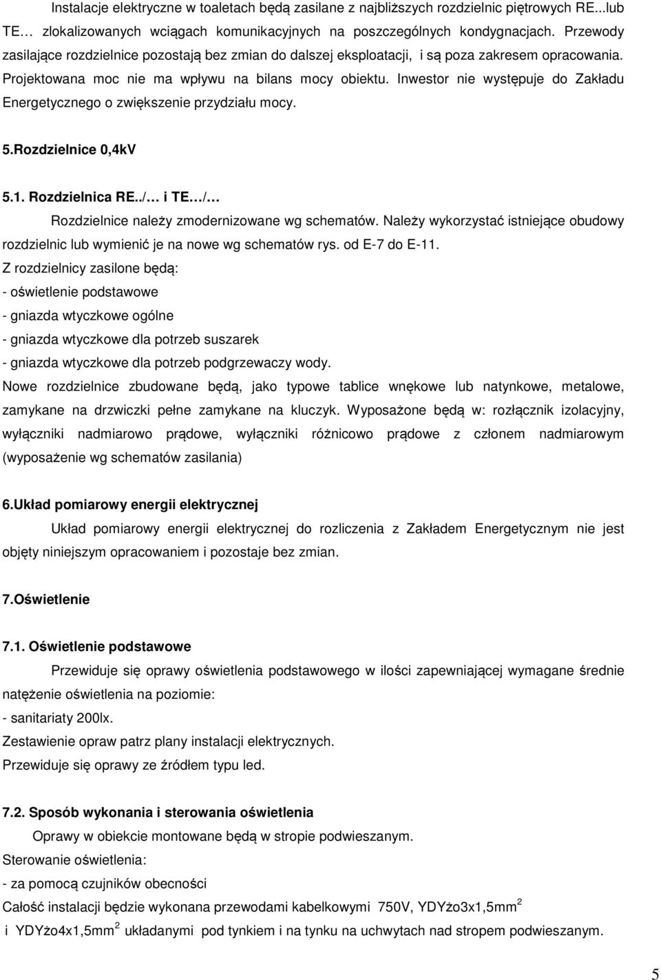 Inwestor nie występuje do Zakładu Energetycznego o zwiększenie przydziału mocy. 5.Rozdzielnice 0,4kV 5.1. Rozdzielnica RE../ i TE / Rozdzielnice należy zmodernizowane wg schematów.