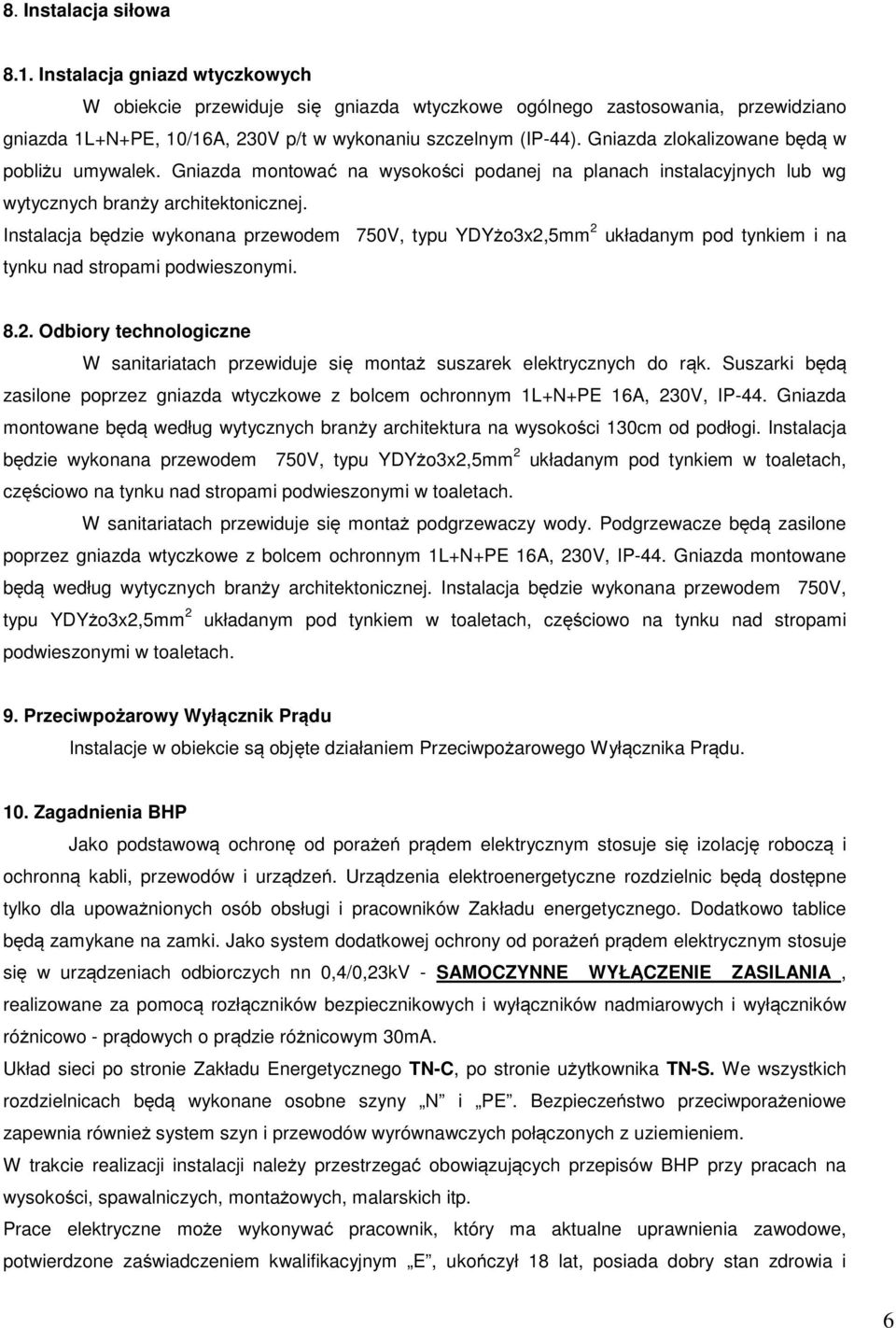 Instalacja będzie wykonana przewodem 750V, typu YDYżo3x2,5mm 2 układanym pod tynkiem i na tynku nad stropami podwieszonymi. 8.2. Odbiory technologiczne W sanitariatach przewiduje się montaż suszarek elektrycznych do rąk.