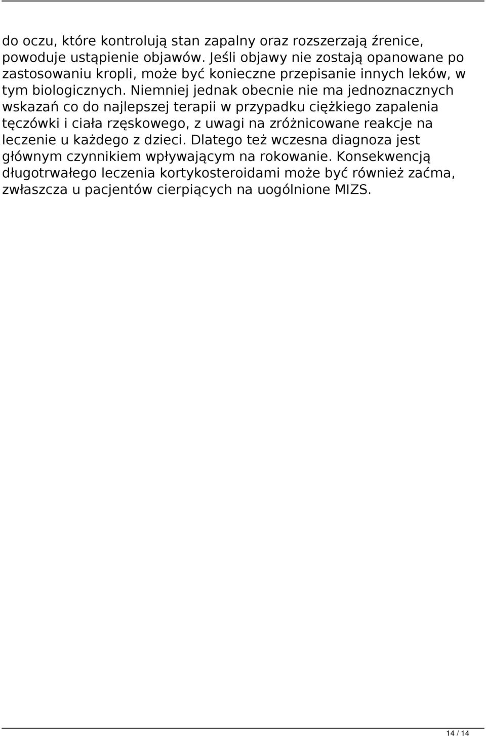 Niemniej jednak obecnie nie ma jednoznacznych wskazań co do najlepszej terapii w przypadku ciężkiego zapalenia tęczówki i ciała rzęskowego, z uwagi na zróżnicowane