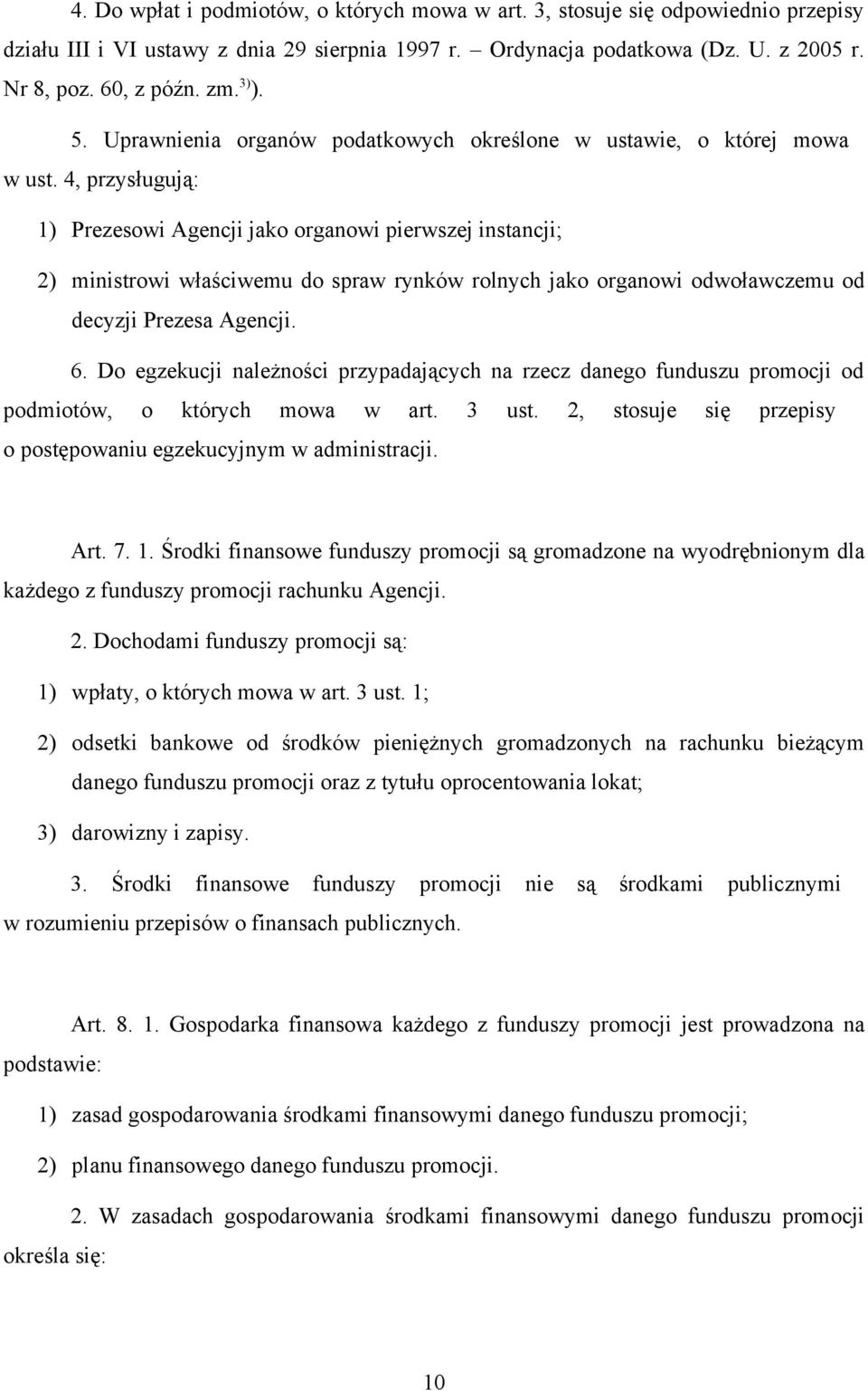 4, przysługują: 1) Prezesowi Agencji jako organowi pierwszej instancji; 2) ministrowi właściwemu do spraw rynków rolnych jako organowi odwoławczemu od decyzji Prezesa Agencji. 6.