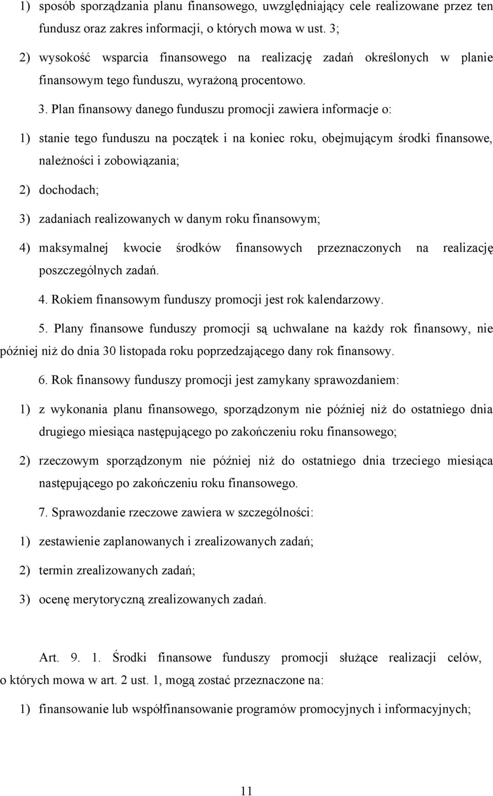 Plan finansowy danego funduszu promocji zawiera informacje o: 1) stanie tego funduszu na początek i na koniec roku, obejmującym środki finansowe, należności i zobowiązania; 2) dochodach; 3) zadaniach