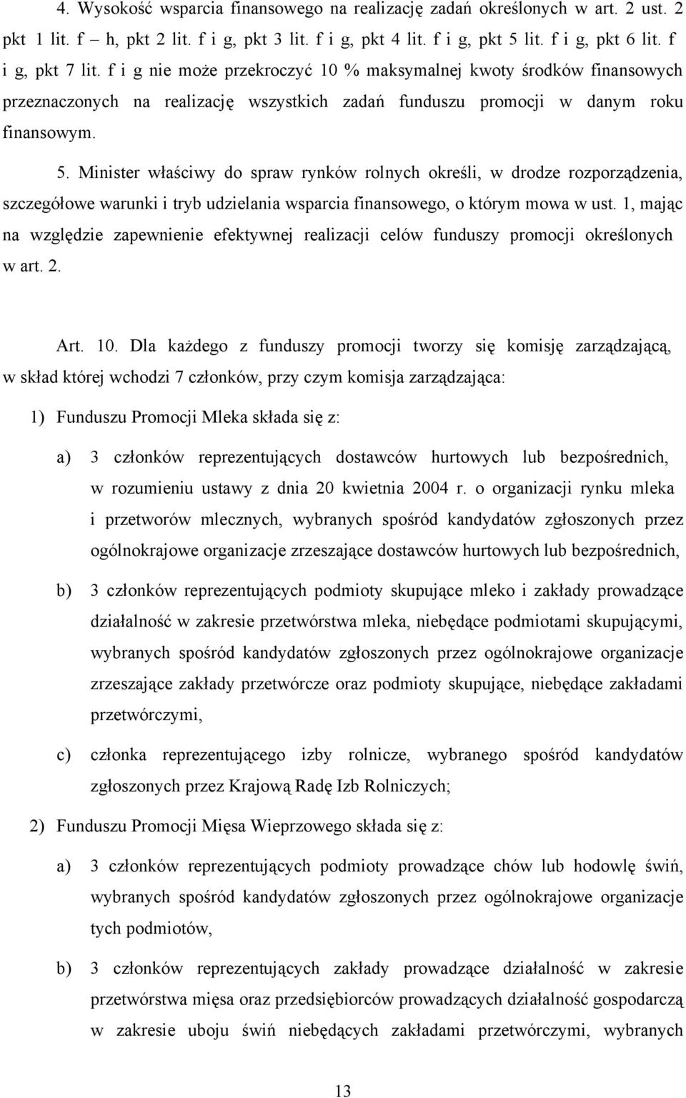 Minister właściwy do spraw rynków rolnych określi, w drodze rozporządzenia, szczegółowe warunki i tryb udzielania wsparcia finansowego, o którym mowa w ust.