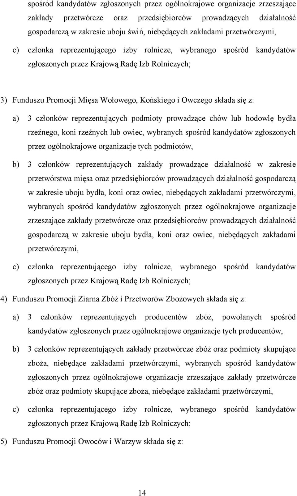 się z: a) 3 członków reprezentujących podmioty prowadzące chów lub hodowlę bydła rzeźnego, koni rzeźnych lub owiec, wybranych spośród kandydatów zgłoszonych przez ogólnokrajowe organizacje tych