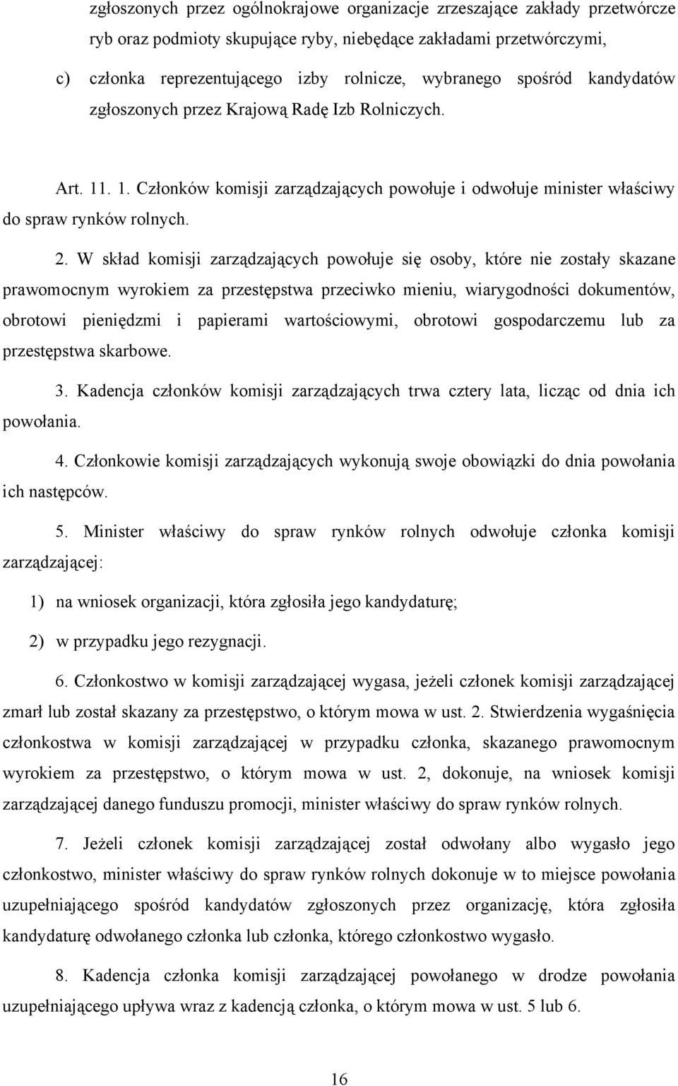 W skład komisji zarządzających powołuje się osoby, które nie zostały skazane prawomocnym wyrokiem za przestępstwa przeciwko mieniu, wiarygodności dokumentów, obrotowi pieniędzmi i papierami