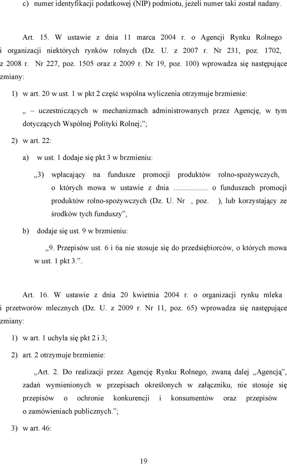 1 w pkt 2 część wspólna wyliczenia otrzymuje brzmienie: uczestniczących w mechanizmach administrowanych przez Agencję, w tym dotyczących Wspólnej Polityki Rolnej; ; 2) w art. 22: a) w ust.