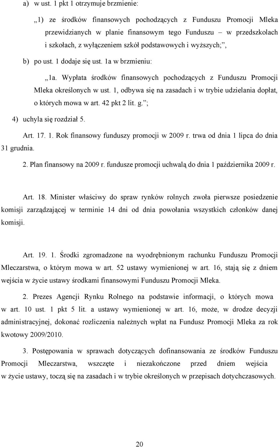 podstawowych i wyższych;, b) po ust. 1 dodaje się ust. 1a w brzmieniu: 1a. Wypłata środków finansowych pochodzących z Funduszu Promocji Mleka określonych w ust.