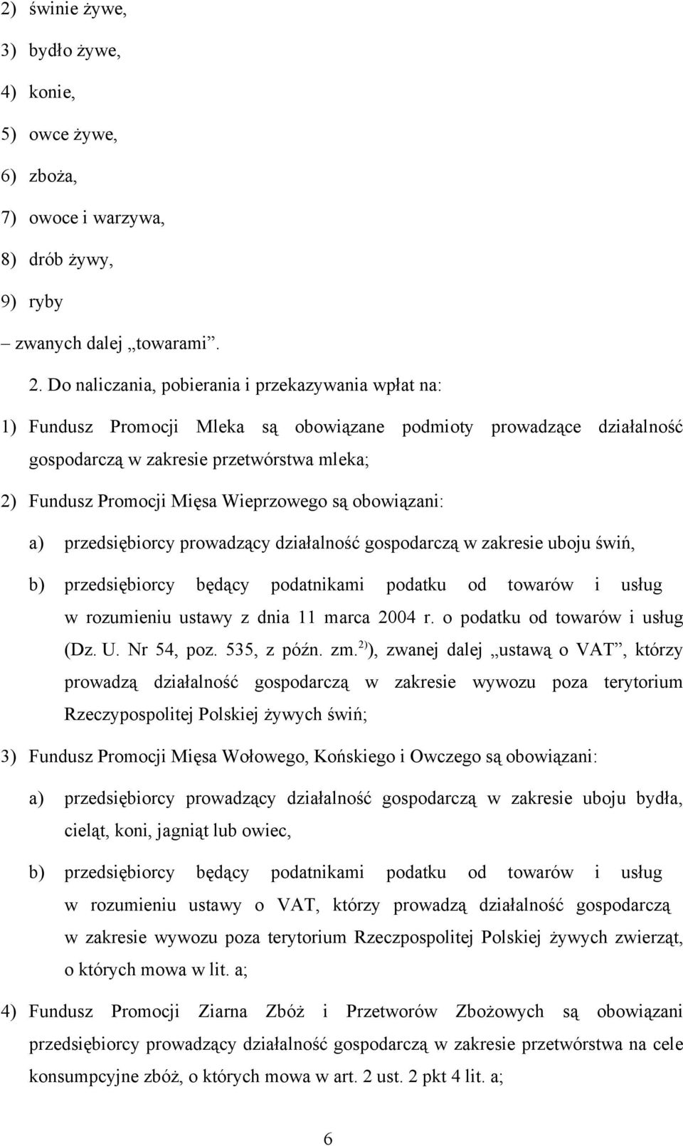 Wieprzowego są obowiązani: a) przedsiębiorcy prowadzący działalność gospodarczą w zakresie uboju świń, b) przedsiębiorcy będący podatnikami podatku od towarów i usług w rozumieniu ustawy z dnia 11