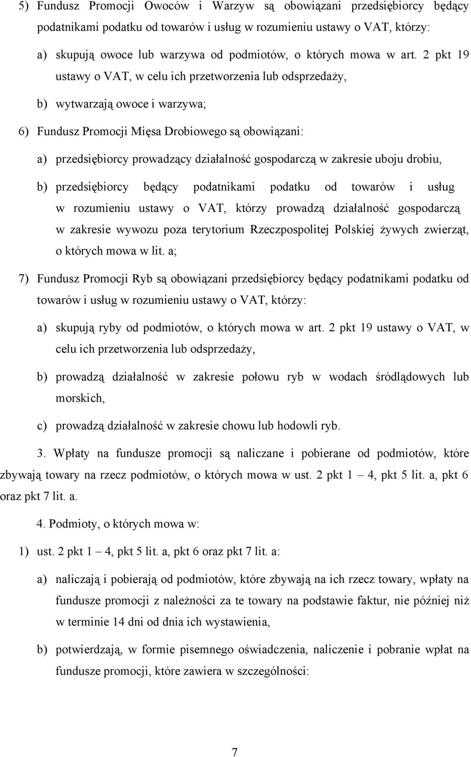 2 pkt 19 ustawy o VAT, w celu ich przetworzenia lub odsprzedaży, b) wytwarzają owoce i warzywa; 6) Fundusz Promocji Mięsa Drobiowego są obowiązani: a) przedsiębiorcy prowadzący działalność