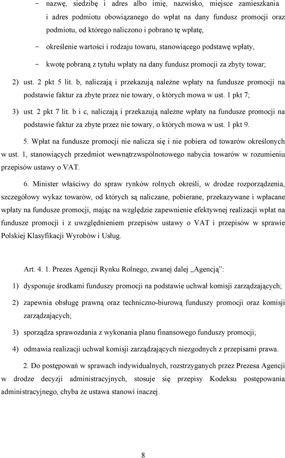 b, naliczają i przekazują należne wpłaty na fundusze promocji na podstawie faktur za zbyte przez nie towary, o których mowa w ust. 1 pkt 7; 3) ust. 2 pkt 7 lit.