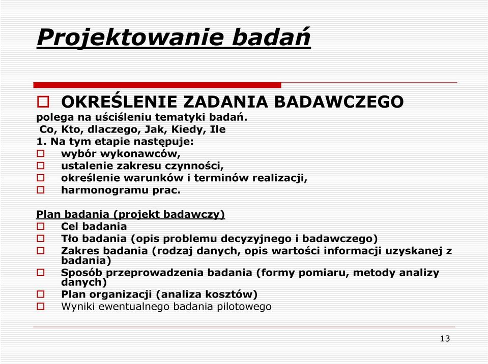 Plan badania (projekt badawczy) Cel badania Tło badania (opis problemu decyzyjnego i badawczego) Zakres badania (rodzaj danych, opis wartości