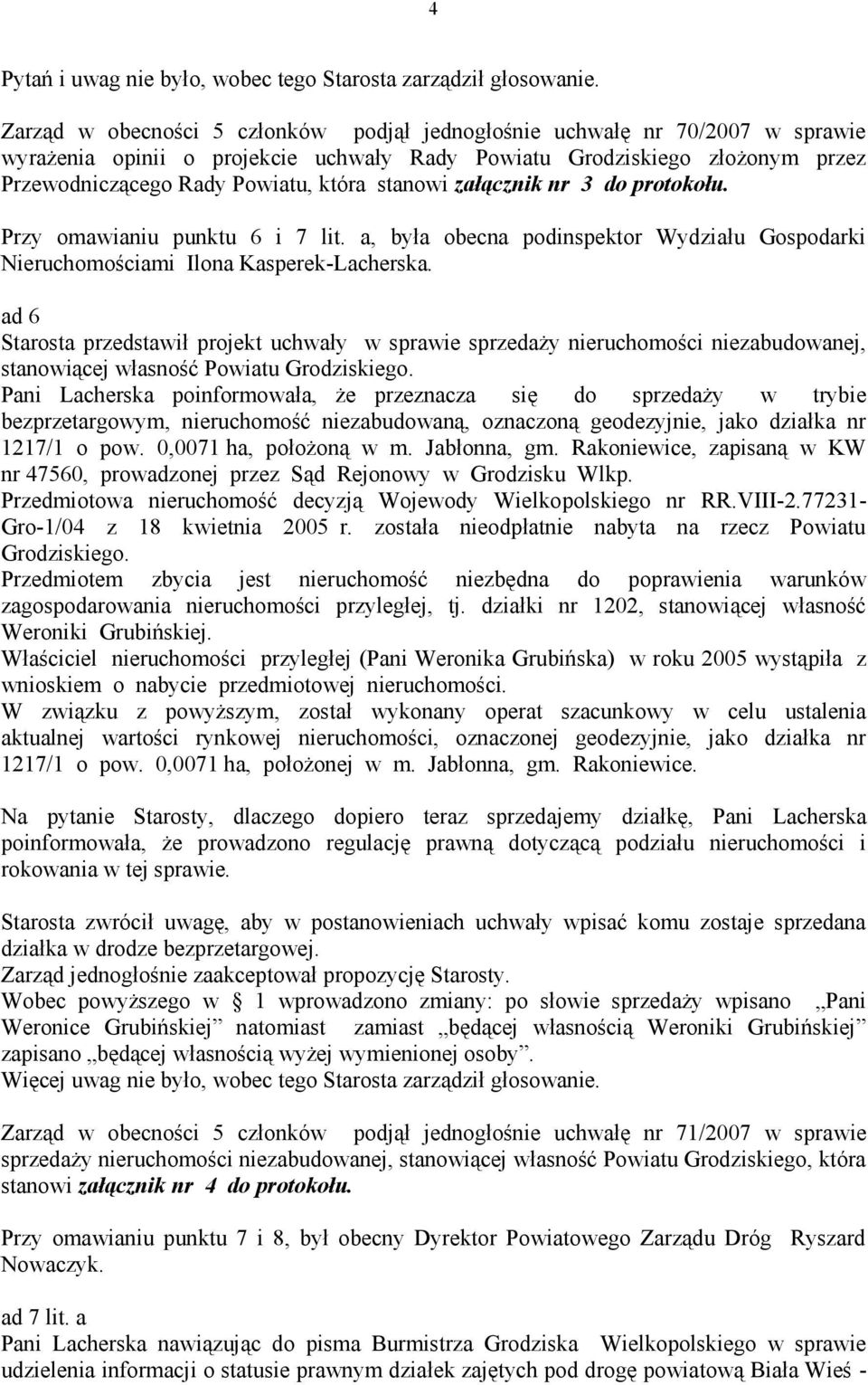 stanowi załącznik nr 3 do protokołu. Przy omawianiu punktu 6 i 7 lit. a, była obecna podinspektor Wydziału Gospodarki Nieruchomościami Ilona Kasperek-Lacherska.