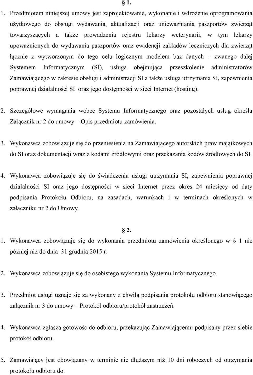 modelem baz danych zwanego dalej Systemem Informatycznym (SI), usługa obejmująca przeszkolenie administratorów Zamawiającego w zakresie obsługi i administracji SI a także usługa utrzymania SI,