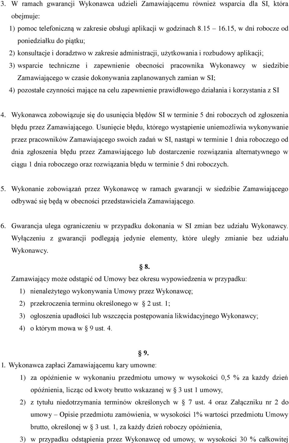 Wykonawcy w siedzibie Zamawiającego w czasie dokonywania zaplanowanych zamian w SI; 4) pozostałe czynności mające na celu zapewnienie prawidłowego działania i korzystania z SI 4.