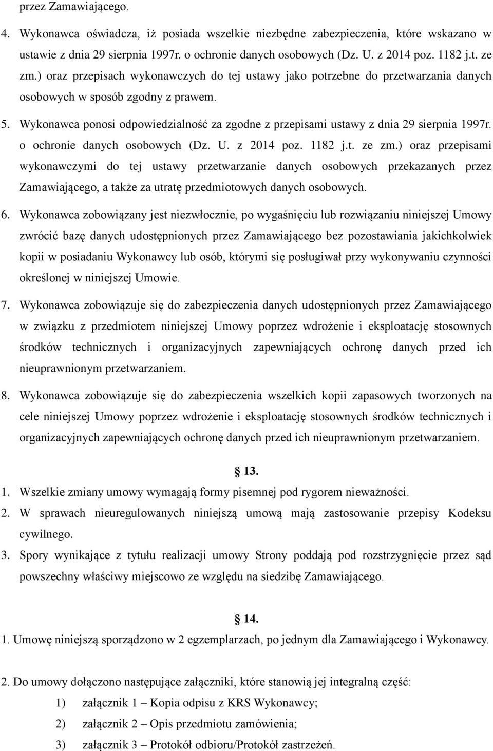 Wykonawca ponosi odpowiedzialność za zgodne z przepisami ustawy z dnia 29 sierpnia 1997r. o ochronie danych osobowych (Dz. U. z 2014 poz. 1182 j.t. ze zm.