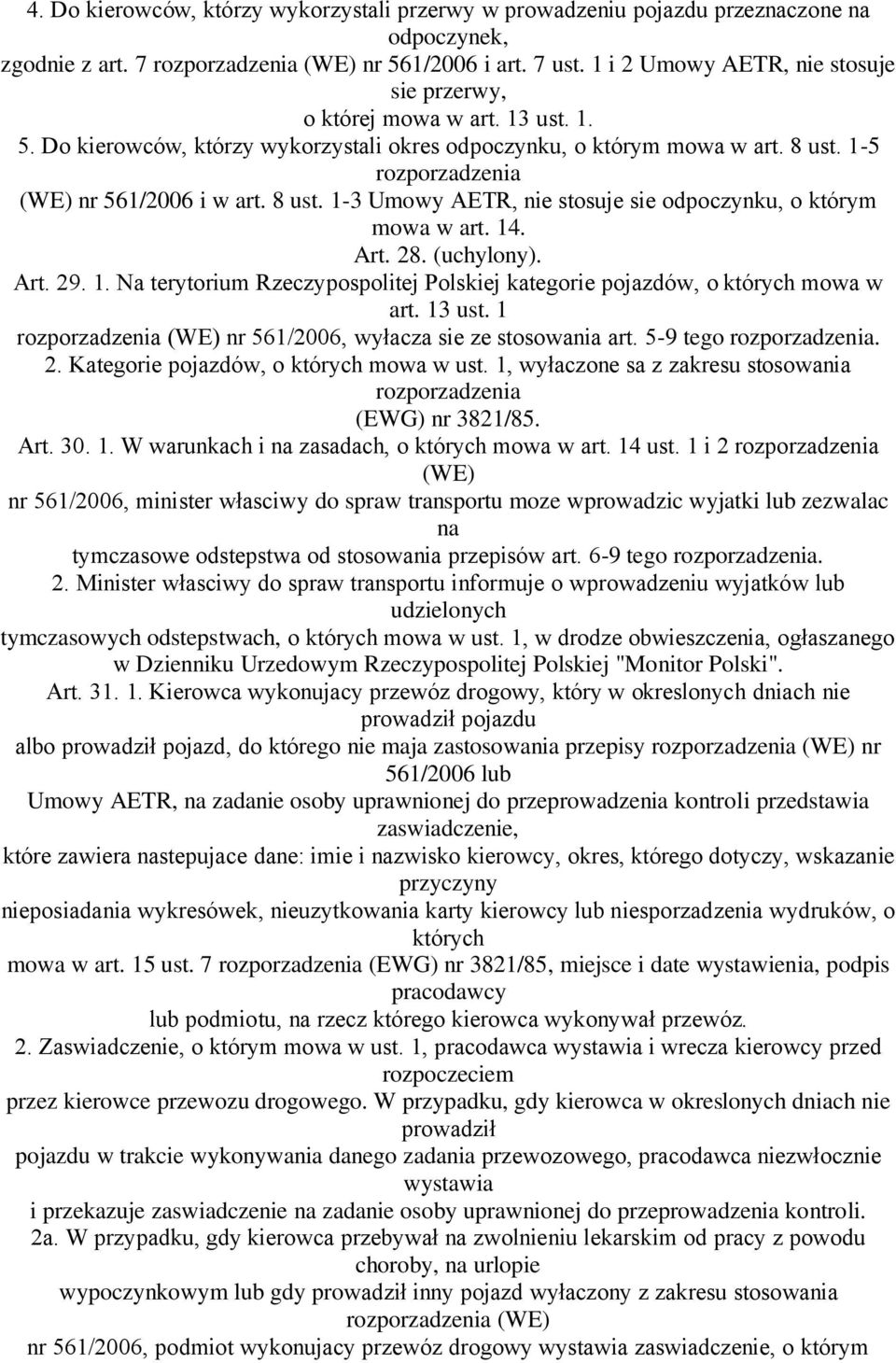 1-5 rozporzadzenia (WE) nr 561/2006 i w art. 8 ust. 1-3 Umowy AETR, nie stosuje sie odpoczynku, o którym mowa w art. 14. Art. 28. (uchylony). Art. 29. 1. Na terytorium Rzeczypospolitej Polskiej kategorie pojazdów, o których mowa w art.