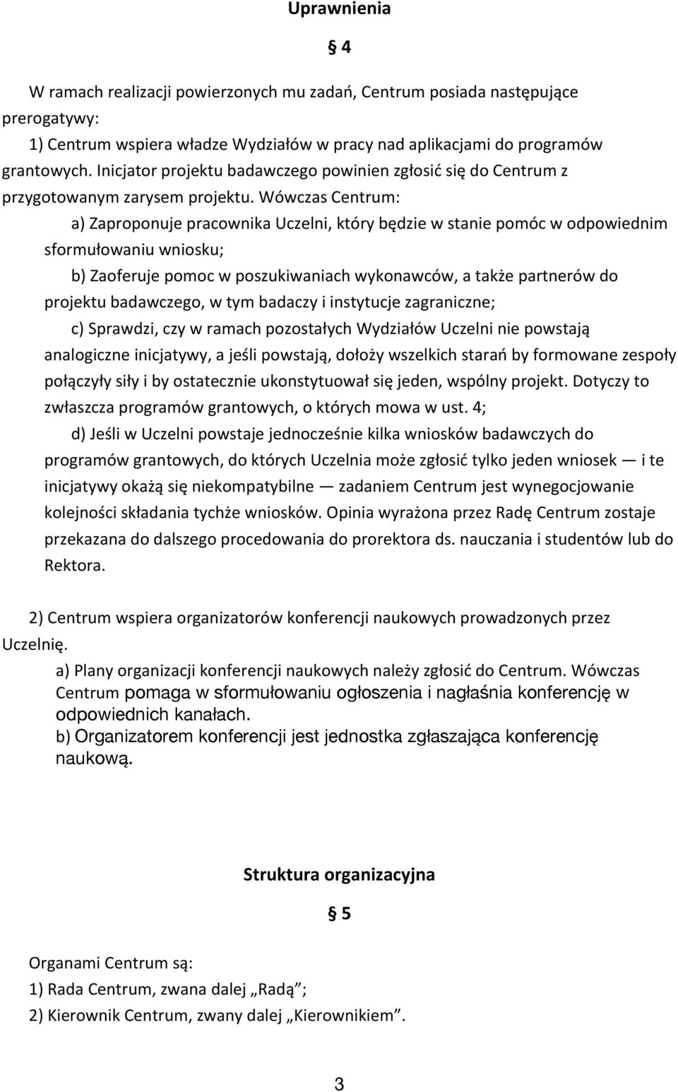 Wówczas Centrum: a) Zaproponuje pracownika Uczelni, który będzie w stanie pomóc w odpowiednim sformułowaniu wniosku; b) Zaoferuje pomoc w poszukiwaniach wykonawców, a także partnerów do projektu