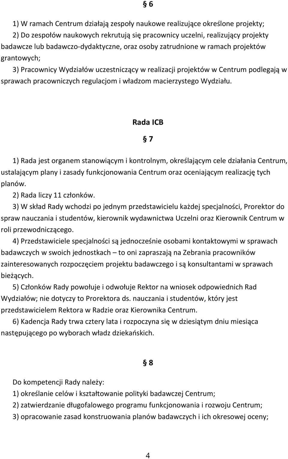 Rada ICB 7 1) Rada jest organem stanowiącym i kontrolnym, określającym cele działania Centrum, ustalającym plany i zasady funkcjonowania Centrum oraz oceniającym realizację tych planów.