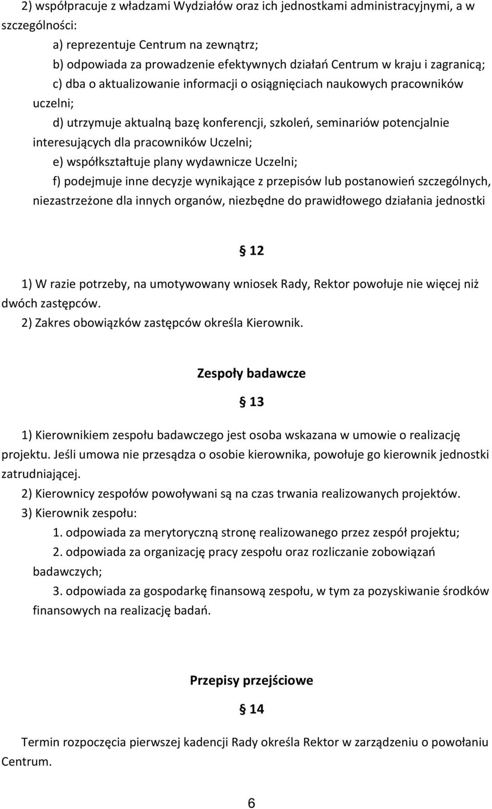 Uczelni; e) współkształtuje plany wydawnicze Uczelni; f) podejmuje inne decyzje wynikające z przepisów lub postanowień szczególnych, niezastrzeżone dla innych organów, niezbędne do prawidłowego