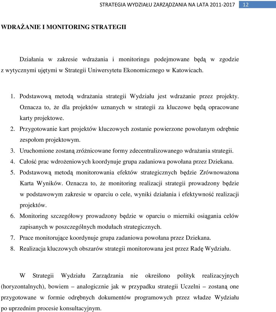 Przygotowanie kart projektów kluczowych zostanie powierzone powołanym odrębnie zespołom projektowym. 3. Uruchomione zostaną zróżnicowane formy zdecentralizowanego wdrażania strategii. 4.