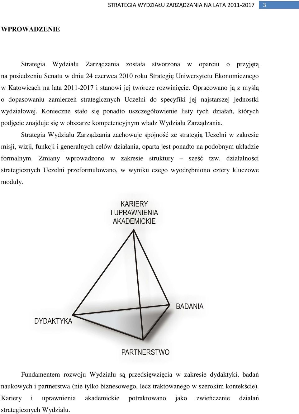 Konieczne stało się ponadto uszczegółowienie listy tych działań, których podjęcie znajduje się w obszarze kompetencyjnym władz Wydziału Zarządzania.