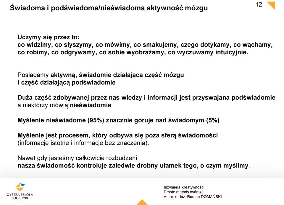 Duża część zdobywanej przez nas wiedzy i informacji jest przyswajana podświadomie, a niektórzy mówią nieświadomie. Myślenie nieświadome (95%) znacznie góruje nad świadomym (5%).