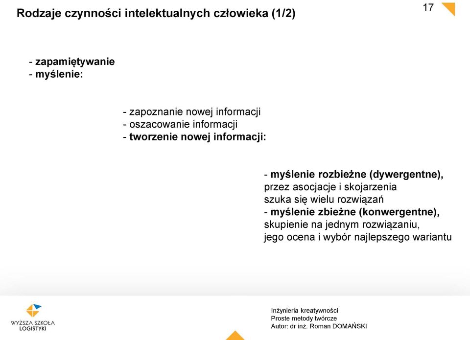 myślenie rozbieżne (dywergentne), przez asocjacje i skojarzenia szuka się wielu rozwiązań -