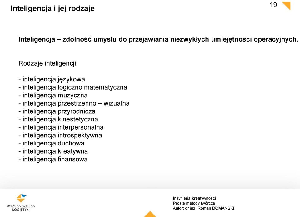 Rodzaje inteligencji: - inteligencja językowa - inteligencja logiczno matematyczna - inteligencja muzyczna -
