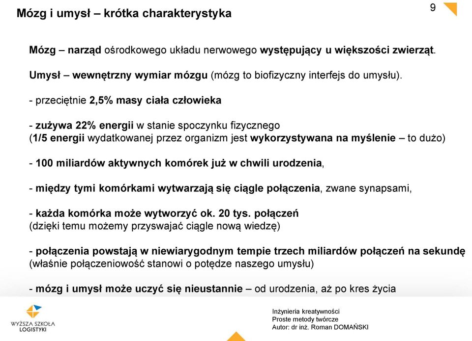 komórek już w chwili urodzenia, - między tymi komórkami wytwarzają się ciągle połączenia, zwane synapsami, - każda komórka może wytworzyć ok. 20 tys.